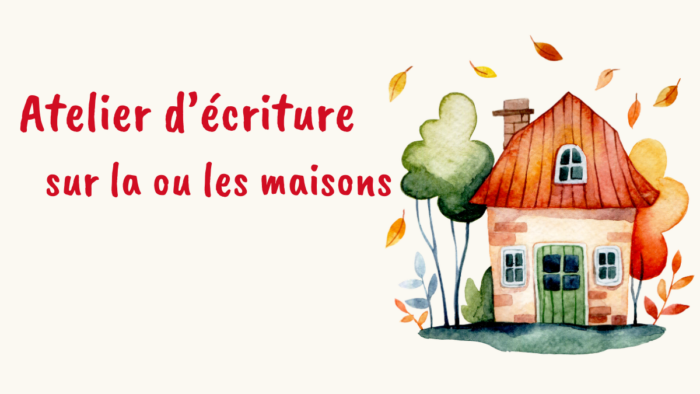 Atelier d’écriture : La maison / Les maisons avec Brigitte  – Sam. 14, 10h