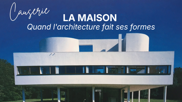 Causerie « La maison : quand l’architecture fait ses formes » – Sam.7/11